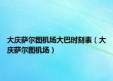 大庆萨尔图机场大巴时刻表（大庆萨尔图机场）