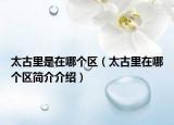 太古里是在哪个区（太古里在哪个区简介介绍）