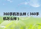 360手机怎么样（360手机怎么样）