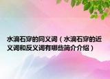 水滴石穿的同义词（水滴石穿的近义词和反义词有哪些简介介绍）