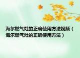 海尔燃气灶的正确使用方法视频（海尔燃气灶的正确使用方法）