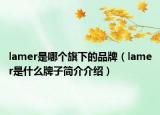 lamer是哪个旗下的品牌（lamer是什么牌子简介介绍）