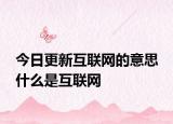 今日更新互联网的意思 什么是互联网