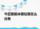 今日更新冰袋垃圾怎么分类