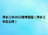 萍乡三中2022高考喜报（萍乡三中怎么样）