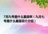 7月九号是什么星座啊（九月七号是什么星座简介介绍）
