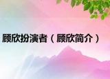 顾欣扮演者（顾欣简介）