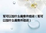 军可以加什么偏旁并组词（军可以加什么偏旁并组词）