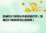 凯迪仕k7反锁从外面还能打开（凯迪仕k7指纹锁可以反锁吗）