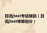 日语jtest考试级别（日语jtest等级划分）
