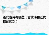 近代古诗有哪些（古代诗和近代诗的区别）