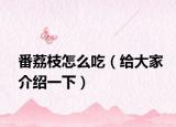 番荔枝怎么吃（给大家介绍一下）