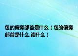 包的偏旁部首是什么（包的偏旁部首是什么,读什么）