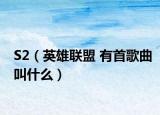 S2（英雄联盟 有首歌曲叫什么）