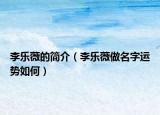 李乐薇的简介（李乐薇做名字运势如何）