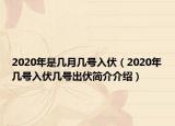 2020年是几月几号入伏（2020年几号入伏几号出伏简介介绍）