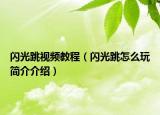 闪光跳视频教程（闪光跳怎么玩简介介绍）