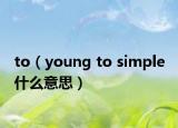 to（young to simple 什么意思）