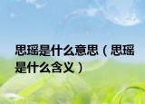 思瑶是什么意思（思瑶是什么含义）