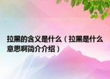 拉黑的含义是什么（拉黑是什么意思啊简介介绍）