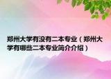 郑州大学有没有二本专业（郑州大学有哪些二本专业简介介绍）