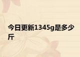 今日更新1345g是多少斤