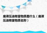 废液压油有害物质是什么（废液压油有害物质名称）