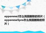 opporeno2怎么找回删除的照片（opporeno5pro怎么找回删除的照片）
