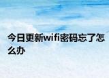 今日更新wifi密码忘了怎么办