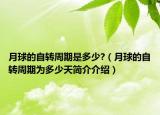 月球的自转周期是多少?（月球的自转周期为多少天简介介绍）