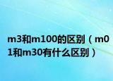 m3和m100的区别（m01和m30有什么区别）