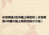 冰雪奇缘2在中国上映时间（冰雪奇缘2中国大陆上映时间简介介绍）