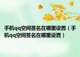 手机qq空间签名在哪里设置（手机qq空间签名在哪里设置）