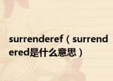 surrenderef（surrendered是什么意思）