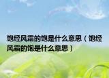 饱经风霜的饱是什么意思（饱经风霜的饱是什么意思）