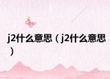 j2什么意思（j2什么意思）