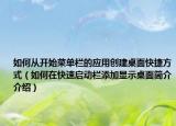 如何从开始菜单栏的应用创建桌面快捷方式（如何在快速启动栏添加显示桌面简介介绍）