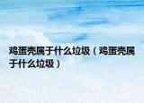 鸡蛋壳属于什么垃圾（鸡蛋壳属于什么垃圾）