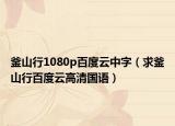 釜山行1080p百度云中字（求釜山行百度云高清国语）