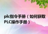 plc指令手册（如何获取PLC操作手册）