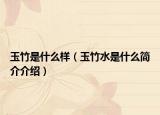 玉竹是什么样（玉竹水是什么简介介绍）