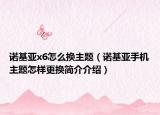 诺基亚x6怎么换主题（诺基亚手机主题怎样更换简介介绍）