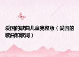 爱国的歌曲儿童完整版（爱国的歌曲和歌词）