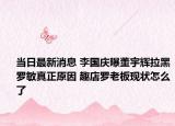 当日最新消息 李国庆曝董宇辉拉黑罗敏真正原因 趣店罗老板现状怎么了