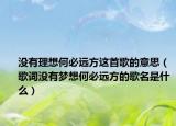 没有理想何必远方这首歌的意思（歌词没有梦想何必远方的歌名是什么）