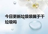 今日更新垃圾袋属于干垃圾吗
