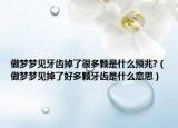 做梦梦见牙齿掉了很多颗是什么预兆?（做梦梦见掉了好多颗牙齿是什么意思）