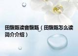 田馥甄读音馥甄（田馥甄怎么读简介介绍）