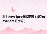 华为nova5pro参数配置（华为nova5pro防水吗）