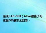 话说LAB-Still（Alive跟新了吗 这张GIF是怎么回事）